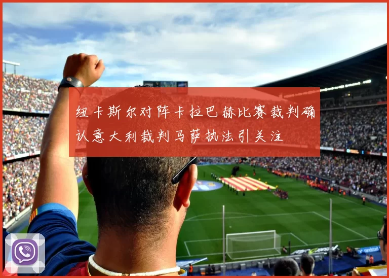 纽卡斯尔对阵卡拉巴赫比赛裁判确认意大利裁判马萨执法引关注