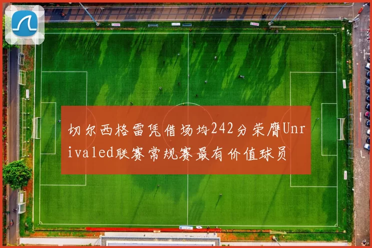 切尔西格雷凭借场均242分荣膺Unrivaled联赛常规赛最有价值球员