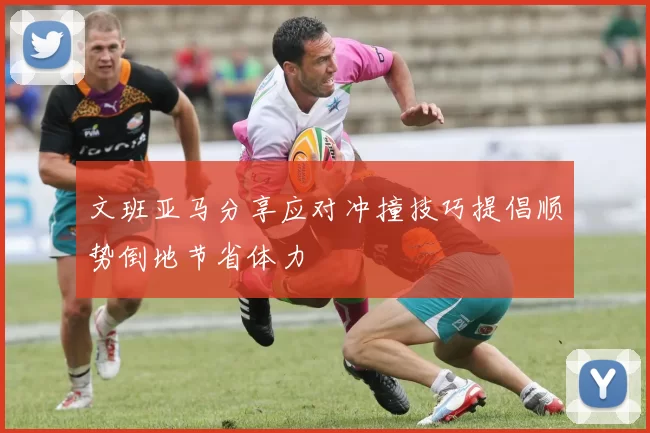 文班亚马分享应对冲撞技巧提倡顺势倒地节省体力